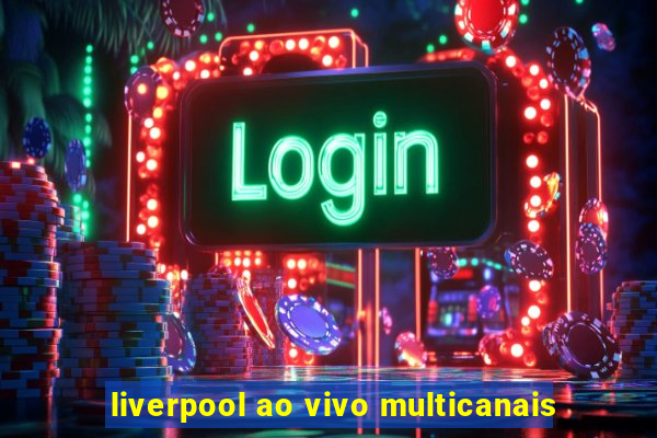 liverpool ao vivo multicanais